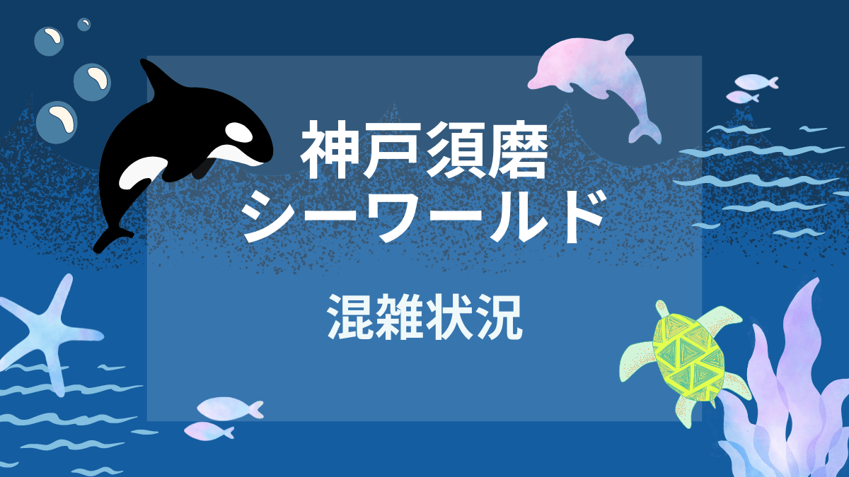 神戸須磨シーワールドの混雑状況