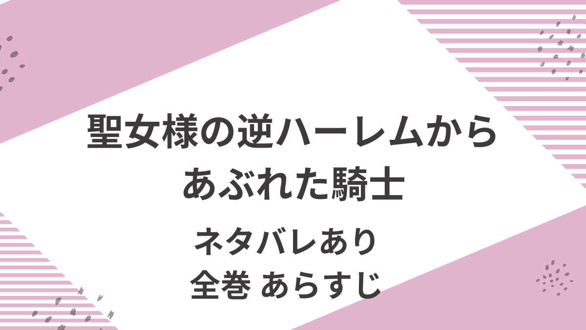 「聖女様の逆ハーレムからあぶれた騎士」あらすじネタバレ