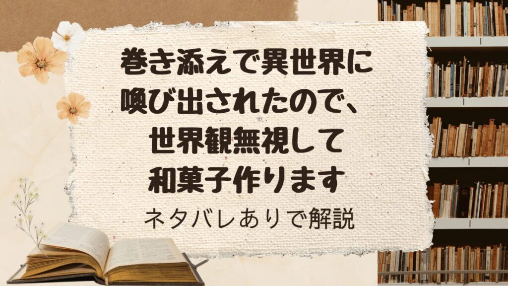 「巻き添えで異世界に喚び出されたので、世界観無視して和菓子作ります」をネタバレありで解説