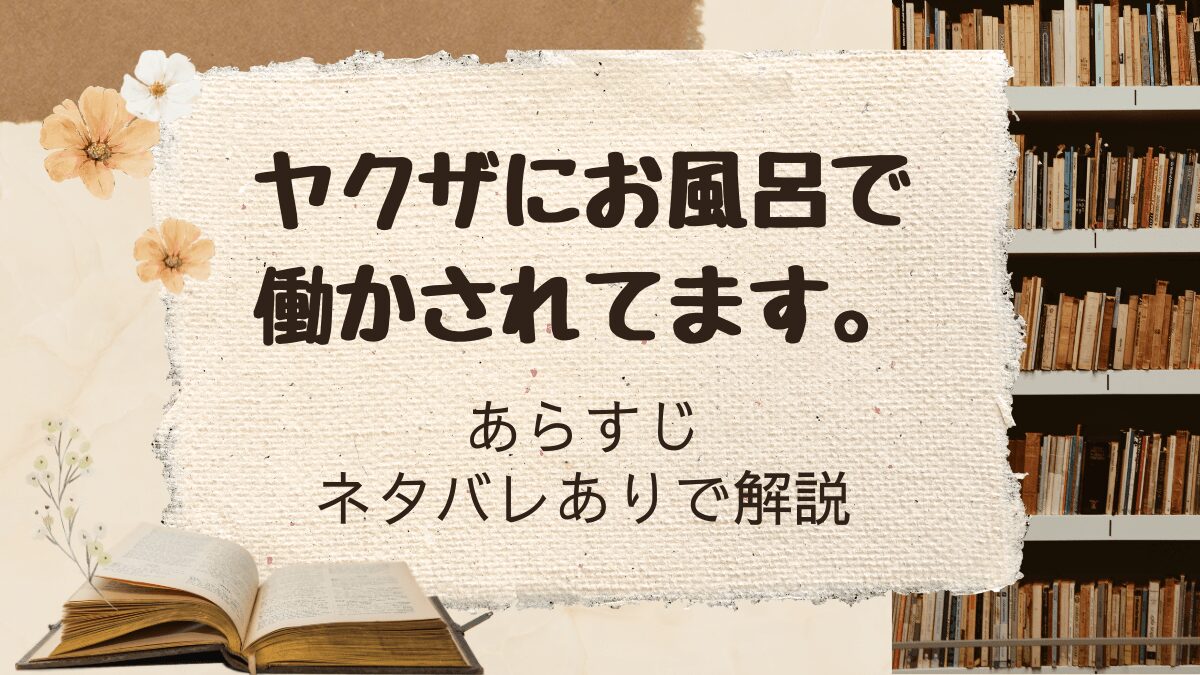 「ヤクザにお風呂で働かされてます。」あらすじをネタバレありで解説