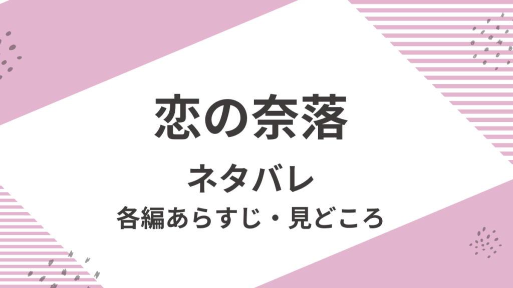 「恋の奈落」ネタバレ。各編あらすじや見どころ紹介。