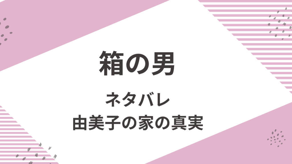 漫画「箱の男」あらすじを結末までネタバレ