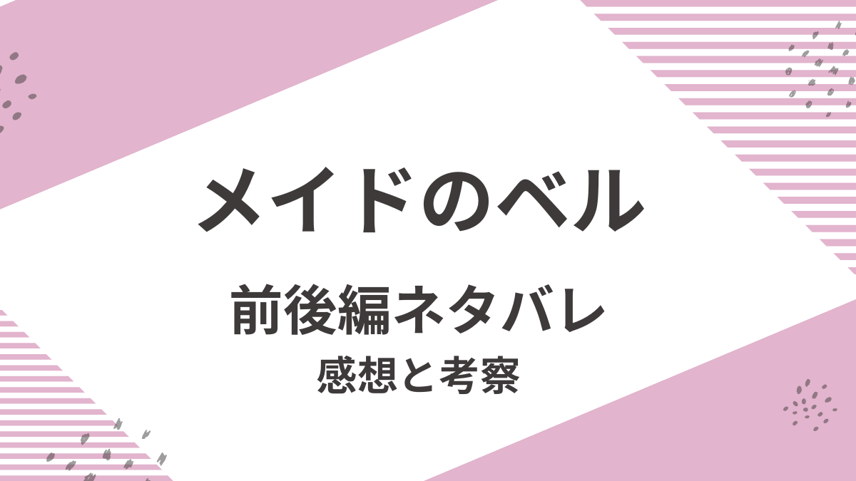 「メイドのベル」前後編をネタバレ解説