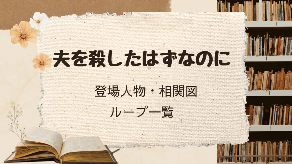 「夫を殺したはずなのに」登場人物・相関図・ループ一覧