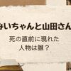 「みいちゃんと山田さん」最後に現れた人物は誰？