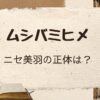 「ムシバミヒメ」ニセ美羽の正体は誰？