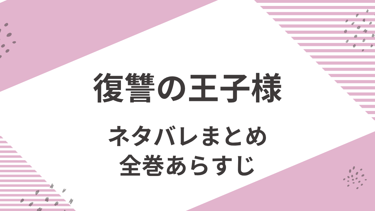 「復讐の王子様」全巻ネタバレまとめ。あらすじと感想。