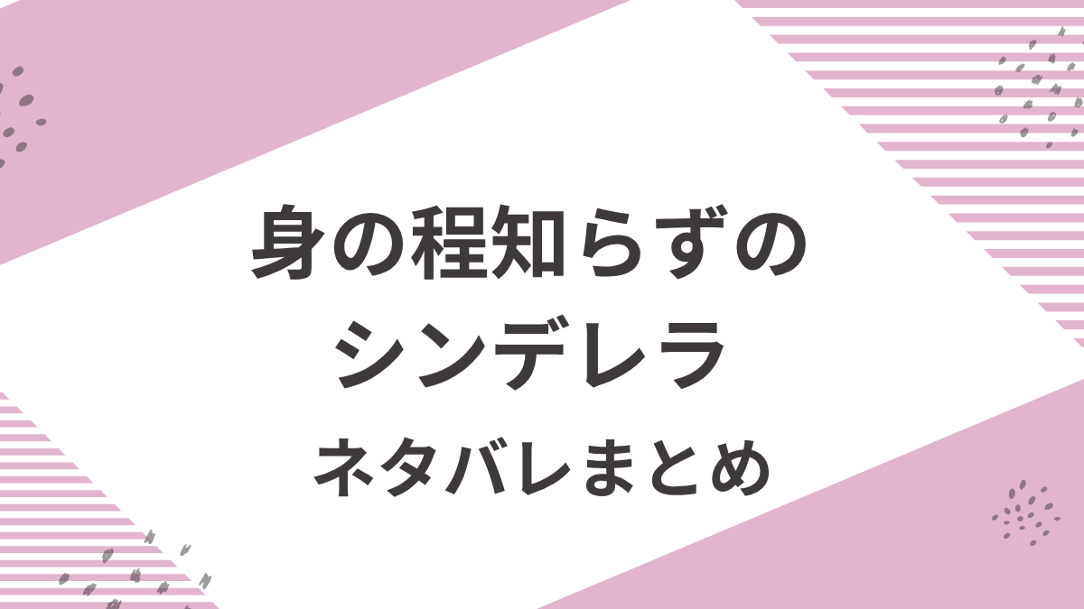 「身の程知らずのシンデレラ」あらすじネタバレと感想